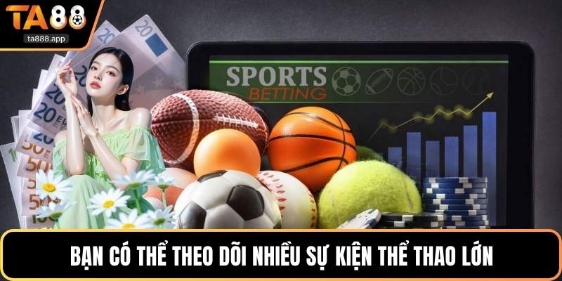 Bạn có thể theo dõi nhiều sự kiện thể thao lớn