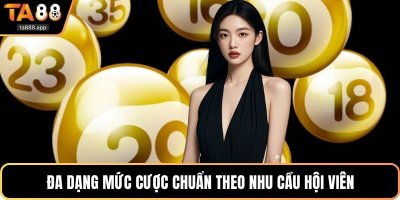 Đa dạng mức cược chuẩn theo nhu cầu hội viên
