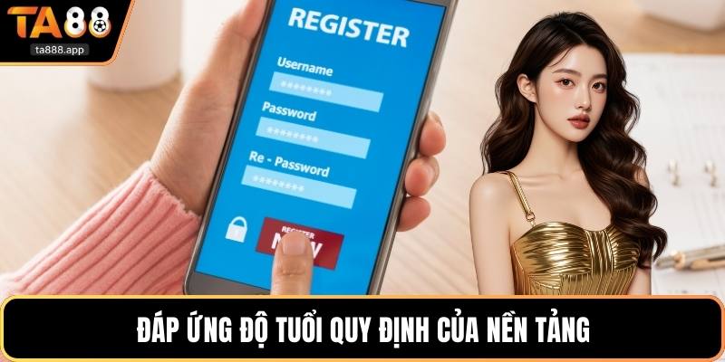 Đáp ứng độ tuổi quy định của nền tảng