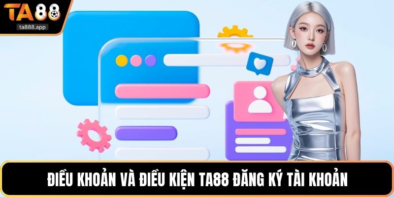 Điều khoản và điều kiện Ta88 đăng ký tài khoản