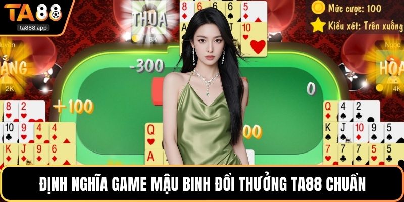 Định nghĩa game mậu binh đổi thưởng Ta88 chuẩn