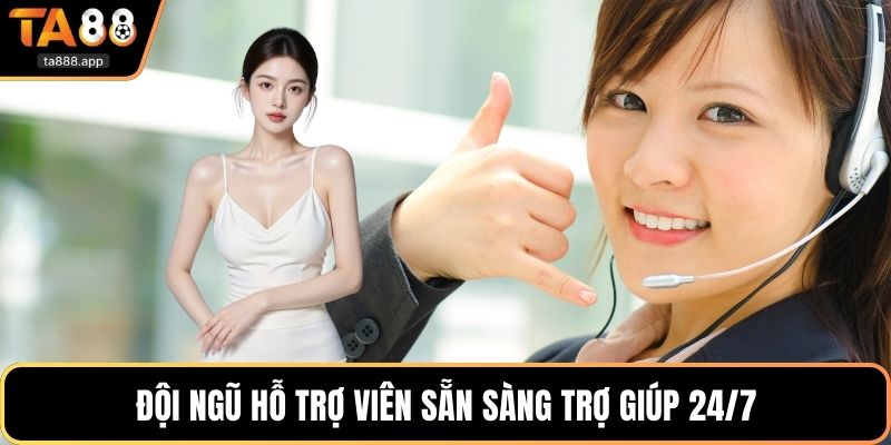 Đội ngũ hỗ trợ viên sẵn sàng trợ giúp 24/7