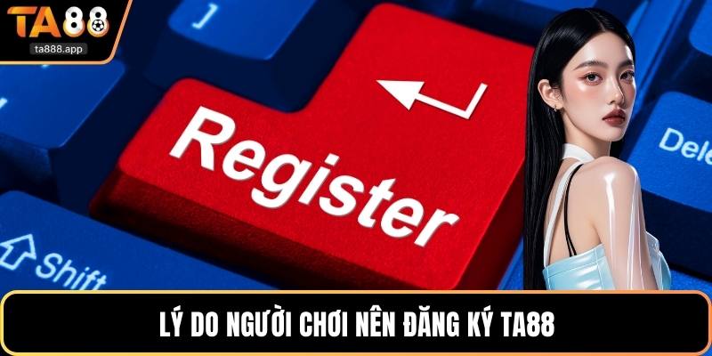 Lý do người chơi nên đăng ký Ta88
