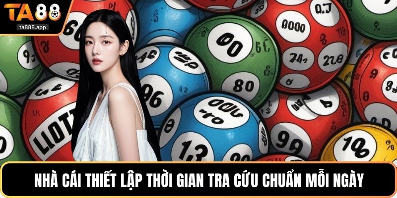 Nhà cái thiết lập thời gian tra cứu chuẩn mỗi ngày