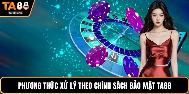 Phương thức xử lý theo chính sách bảo mật Ta88