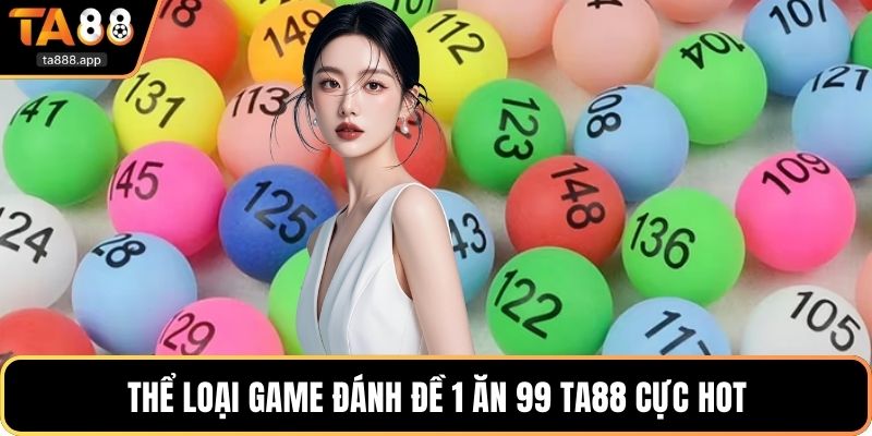 Thể loại game đánh đề 1 ăn 99 Ta88 cực hot